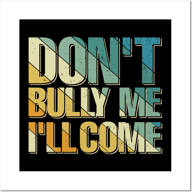 dont bully me ill come Wall Art by TheDesignDepot